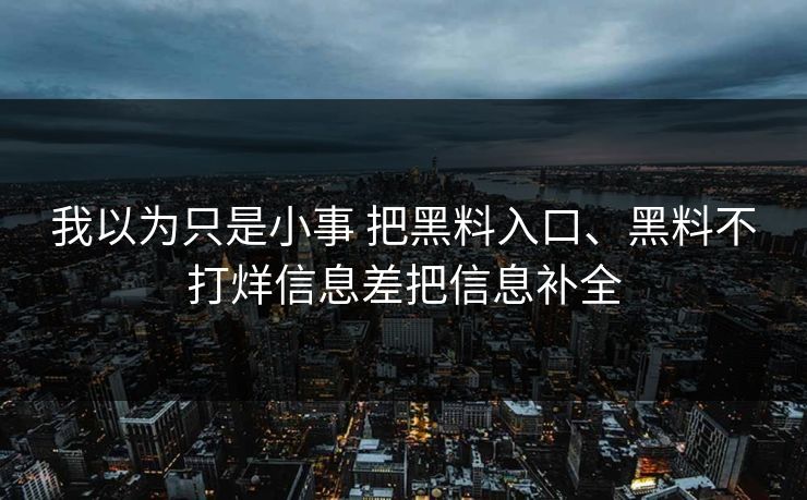 我以为只是小事 把黑料入口、黑料不打烊信息差把信息补全
