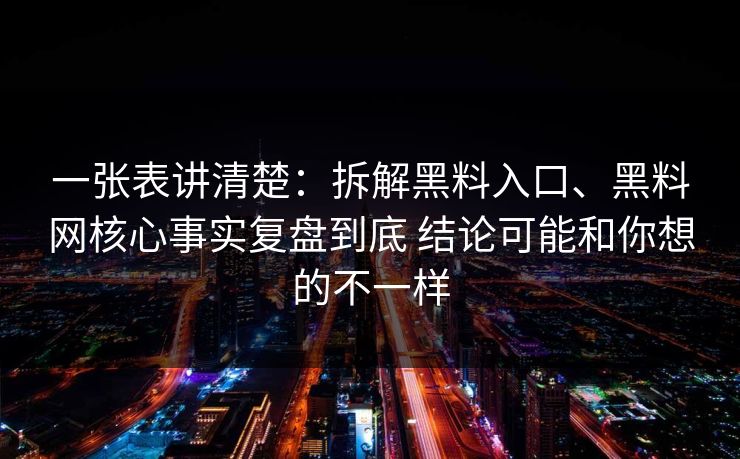 一张表讲清楚：拆解黑料入口、黑料网核心事实复盘到底 结论可能和你想的不一样