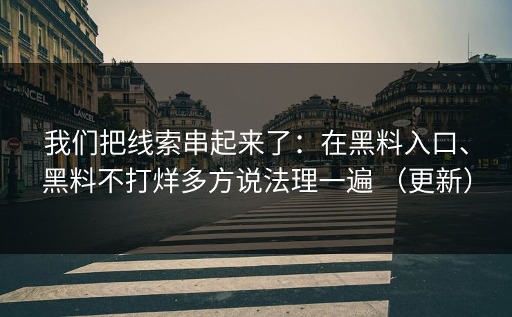 我们把线索串起来了：在黑料入口、黑料不打烊多方说法理一遍 （更新）