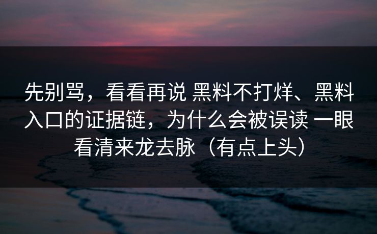 先别骂，看看再说 黑料不打烊、黑料入口的证据链，为什么会被误读 一眼看清来龙去脉（有点上头）