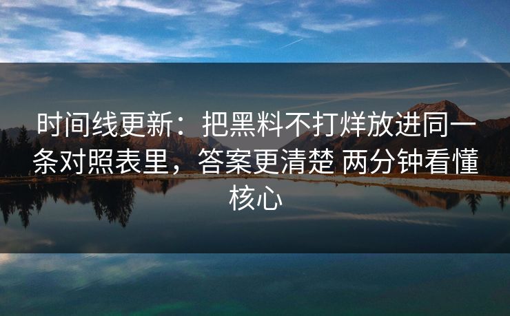 时间线更新：把黑料不打烊放进同一条对照表里，答案更清楚 两分钟看懂核心