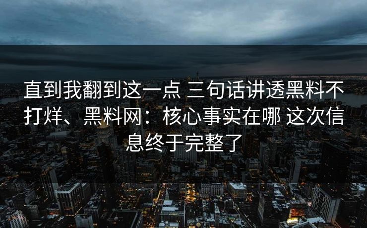 直到我翻到这一点 三句话讲透黑料不打烊、黑料网：核心事实在哪 这次信息终于完整了